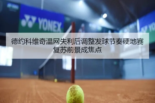 德约科维奇温网失利后调整发球节奏硬地赛复苏前景成焦点 | SkySports